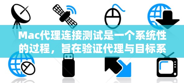 Mac代理连接测试是一个系统性的过程，旨在验证代理与目标系统之间的交互是否正常。以下是详细的步骤和注意事项