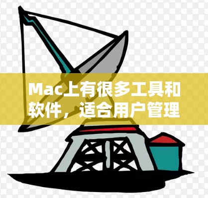 Mac上有很多工具和软件，适合用户管理文件、项目、云存储等。以下是几种常见的推荐工具