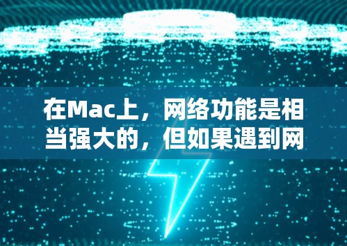在Mac上，网络功能是相当强大的，但如果遇到网络问题，比如连接不畅、误点网络、网络中断等，可以通过一些工具来修复这些问题。以下是几种常见的Mac网络修复工具和方法