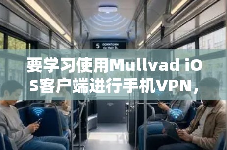 要学习使用Mullvad iOS客户端进行手机VPN，可以按照以下步骤进行