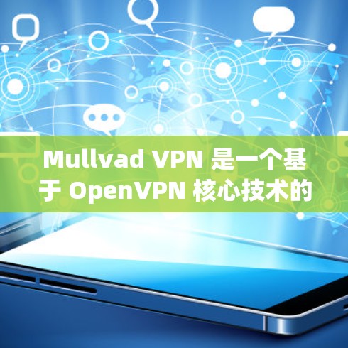 Mullvad VPN 是一个基于 OpenVPN 核心技术的网络VPN工具,旨在提供安全、可靠的网络连接。以下是关于 Mullvad VPN 的一些关键信息和常见问题解答