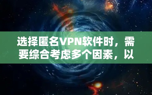 选择匿名VPN软件时，需要综合考虑多个因素，以确保安全、功能丰富且用户友好的选择。以下是对不同软件的总结和建议