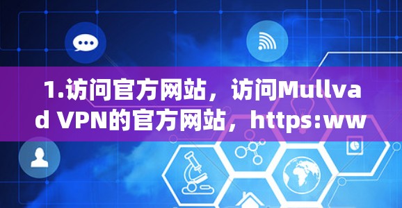 1.访问官方网站，访问Mullvad VPN的官方网站，https:www.mullvad.com/https:www.mullvad.com/