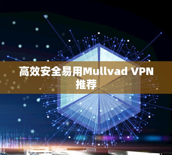 高效安全易用Mullvad VPN推荐