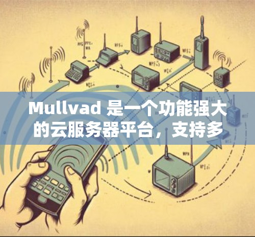 Mullvad 是一个功能强大的云服务器平台,支持多种云服务格式,包括 NAT、VPC、云桌面等。Mullvad 提供了丰富的测速工具和服务器测试功能,帮助用户优化服务器性能并进行安全测试
