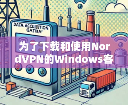 为了下载和使用NordVPN的Windows客户端,您可以按照以下步骤进行