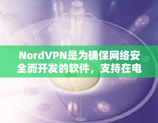 NordVPN是为确保网络安全而开发的软件，支持在电脑上访问加密的网络服务。以下是一个详细的使用步骤指南