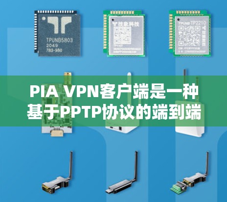 PIA VPN客户端是一种基于PPTP协议的端到端加密VPN客户端,用于通过PPTP协议实现本地设备与本地服务器之间的加密通信。以下是对PIA VPN客户端的详细分析