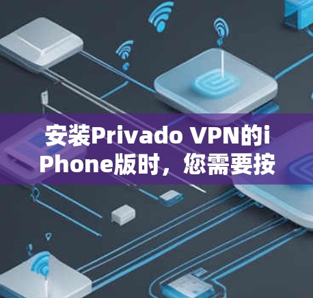 安装Privado VPN的iPhone版时，您需要按照以下步骤进行操作