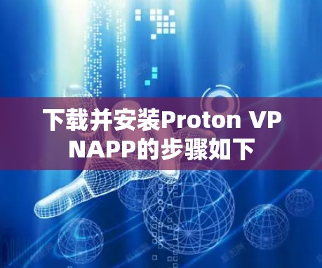 下载并安装Proton VPNAPP的步骤如下