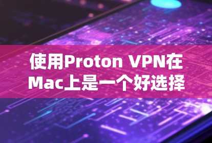 使用Proton VPN在Mac上是一个好选择,因为它提供了高级的安全功能,帮助你保护你的互联网使用。以下是详细的步骤指南