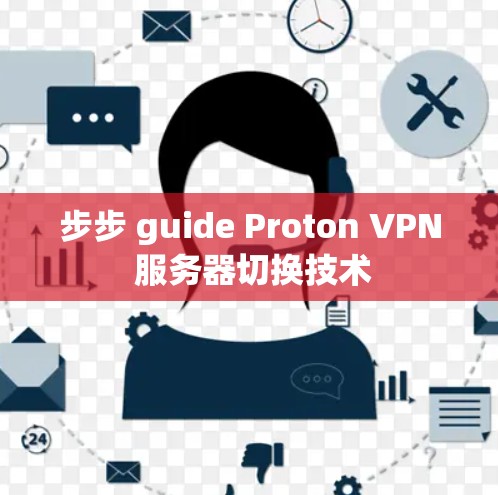 步步 guide Proton VPN 服务器切换技术
